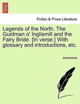 portada legends of the north. the guidman o' inglismill and the fairy bride. [in verse.] with glossary and introductions, etc. (en Inglés)