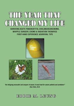portada The Year That Changed My Life: Surviving Acute Pancreatitis, Cholangiocarcinoma, Whipple Surgery, Chemo & Radiation Therapies First-Hand Experience & (in English)