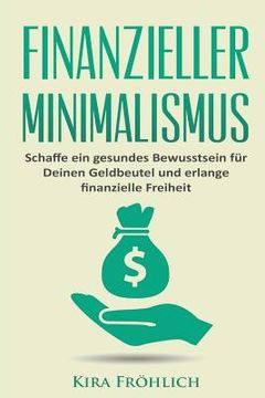portada Finanzieller Minimalismus: Schaffe ein gesundes Bewusstsein für Deinen Geldbeutel und erlange finanzielle Freiheit (in German)
