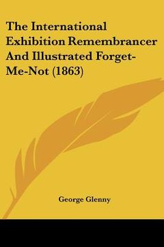 portada the international exhibition remembrancer and illustrated forget-me-not (1863) (en Inglés)