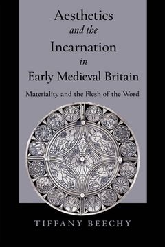 portada Aesthetics and the Incarnation in Early Medieval Britain: Materiality and the Flesh of the Word
