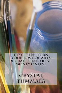 portada Etsy Teen: Turn Your Love of Arts & Crafts Into Real Money Online (en Inglés)