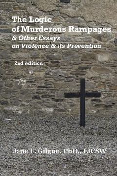 portada the logic of murderous rampages & other essays on violence & its prevention (en Inglés)