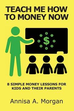portada Teach Me How To Money Now: 8 Simple Money Lessons For Kids And Their Parents (en Inglés)