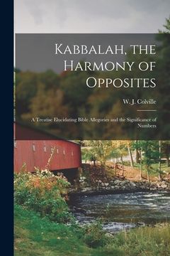 portada Kabbalah, the Harmony of Opposites: a Treatise Elucidating Bible Allegories and the Significance of Numbers (in English)