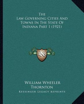 portada the law governing cities and towns in the state of indiana part 1 (1921) (en Inglés)