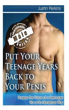 portada Put Your Teenage Years Back to Your Penis: Possess the Force of a Teenager Via a No-Nonsense Way (in English)
