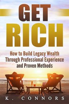 portada Get Rich: How to Build Legacy Wealth Through Professional Experience and Proven Methods (en Inglés)