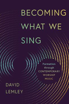 portada Becoming What we Sing: Formation Through Contemporary Worship Music (en Inglés)