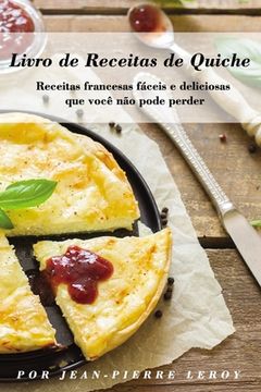 portada Livro de Receitas de Quiche: Receitas francesas fáceis e deliciosas que você não pode perder (en Portugués)
