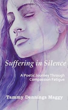 portada Suffering in Silence: A Poetic Journey Through Compassion Fatigue (en Inglés)