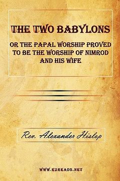 portada the two babylons or the papal worship proved to be the worship of nimrod and his wife (en Inglés)