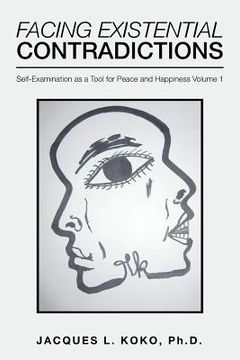 portada Facing Existential Contradictions: Self-Examination as a Tool for Peace and Happiness Volume 1 (en Inglés)