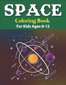 portada Space Coloring Book for Kids Ages 8-12: Explore, Fun with Learn and Grow, Fantastic Outer Space Coloring with Planets, Astronauts, Space Ships, Rocket (in English)