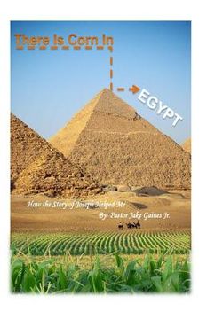 portada There Is Corn In Egypt!: How the Story of Joseph Helped Me