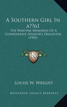 portada a southern girl in a 61: the wartime memories of a confederate senator's daughter (1905) (en Inglés)