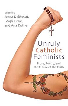 portada Unruly Catholic Feminists: Prose, Poetry, and the Future of the Faith (Excelsior Editions) (in English)