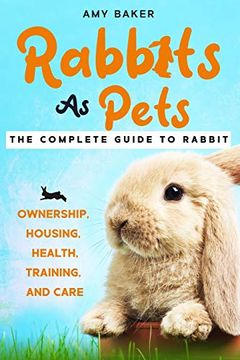 portada Rabbits As Pets: The Complete Guide To Rabbit Ownership, Housing, Health, Training And Care (in English)