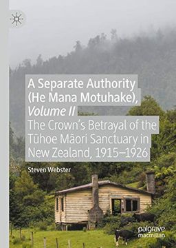 portada A Separate Authority (he Mana Motuhake), Volume ii: The Crown'S Betrayal of the Tūhoe Māori Sanctuary in new Zealand, 1915-1926 (in English)