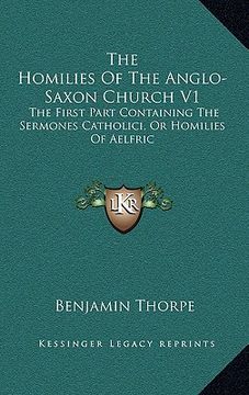 portada the homilies of the anglo-saxon church v1: the first part containing the sermones catholici, or homilies of aelfric