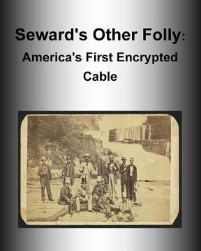 portada Seward's Other Folly: America's First Encrypted Cable (en Inglés)