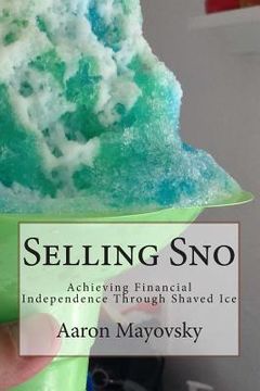 portada Selling Sno: Achieving Financial Independence Through Shaved Ice (en Inglés)