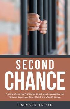 portada Second Chance: A story of one man's attempt to get into heaven after the Second Coming of Jesus Christ, the World's Savior.