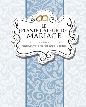 portada Le Planificateur De Mariage: L’Organisateur Parfait Pour La Future Mariée (French Edition)