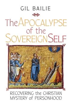 portada The Apocalypse of the Sovereign Self: Recovering the Christian Mystery of Personhood (en Inglés)