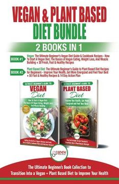 portada Vegan & Plant Based Diet - 2 Books in 1 Bundle: The Ultimate Beginner's Book Collection To Transition Into a Vegan + Plant Based Diet To Improve Your