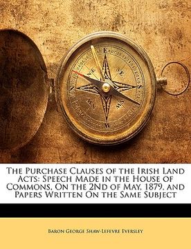 portada the purchase clauses of the irish land acts: speech made in the house of commons, on the 2nd of may, 1879, and papers written on the same subject
