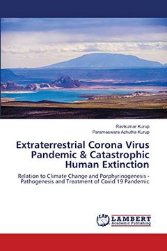 portada Extraterrestrial Corona Virus Pandemic & Catastrophic Human Extinction: Relation to Climate Change and Porphyrinogenesis - Pathogenesis and Treatment of Covid 19 Pandemic (en Inglés)