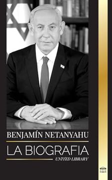 portada Benjamin Netanyahu: La Biografía del Primer Ministro de Israel y su Búsqueda de Israel (in Spanish)