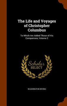 portada The Life and Voyages of Christopher Columbus: To Which Are Added Those of His Companions, Volume 2