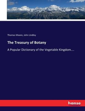 portada The Treasury of Botany: A Popular Dictionary of the Vegetable Kingdom.... (en Inglés)