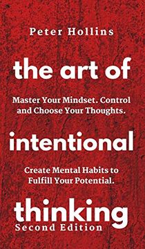portada The art of Intentional Thinking: Master Your Mindset. Control and Choose Your Thoughts. Create Mental Habits to Fulfill Your Potential (en Inglés)