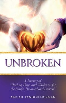 portada Unbroken, A Journey of "Healing, Hope, and Wholeness for the Single, Divorced and Broken" (en Inglés)