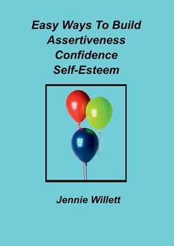portada Easy Ways To Build Assertiveness, Confidence, Self-Esteem (en Inglés)
