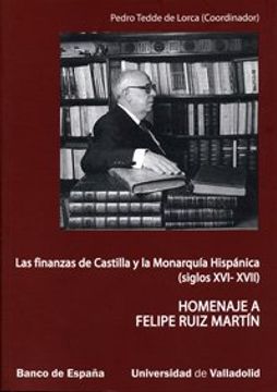 Las finanzas de Castilla y la monarquía hispánica (siglos XVI-XVII) : homenaje a Felipe Ruiz Martín