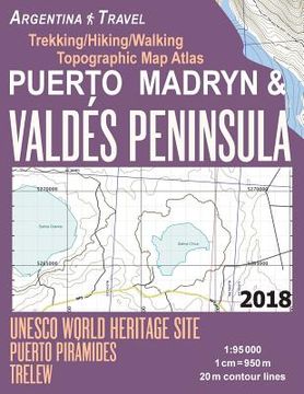 portada Puerto Madryn & Valdes Peninsula Trekking/Hiking/Walking Topographic Map Atlas UNESCO World Heritage Site Puerto Piramides Trelew Argentina Travel 1: 