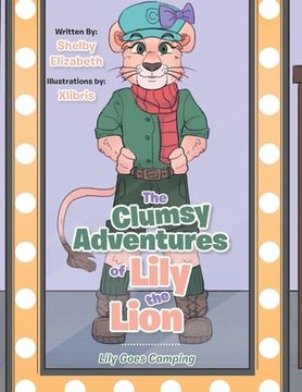 portada The Clumsy Adventures of Lily the Lion: Lily Goes Camping (en Inglés)