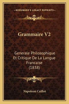 portada Grammaire V2: Generale Philosophique Et Critique De La Langue Francaise (1838) (en Francés)