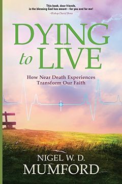 portada Dying to Live: How Near Death Experiences Transform Our Faith (en Inglés)