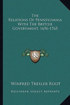 portada the relations of pennsylvania with the british government, 1696-1765 (en Inglés)