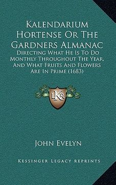 portada kalendarium hortense or the gardners almanac: directing what he is to do monthly throughout the year, and what fruits and flowers are in prime (1683) (en Inglés)