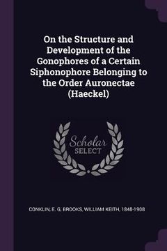 portada On the Structure and Development of the Gonophores of a Certain Siphonophore Belonging to the Order Auronectae (Haeckel)