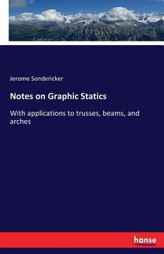 portada Notes on Graphic Statics: With applications to trusses, beams, and arches (en Inglés)