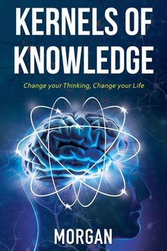 portada Kernels of Knowledge: Change Your Thinking, Change Your Life (en Inglés)