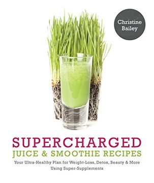 portada Supercharged Juice & Smoothie Recipes: Your Ultra-Healthy Plan for Weight-Loss, Detox, Beauty and More Using Green Vegetables, Powders and Super-Suppl (en Inglés)