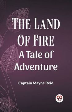 portada The Land Of Fire A Tale Of Adventure (en Inglés)